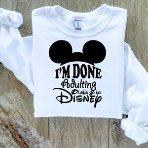 I'm Done Adulting - Let's Go to Disney Sweatshirt